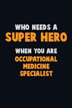 Paperback Who Need A SUPER HERO, When You Are Occupational medicine specialist: 6X9 Career Pride 120 pages Writing Notebooks Book