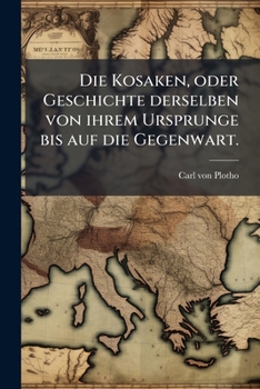 Paperback Die Kosaken, oder Geschichte derselben von ihrem Ursprunge bis auf die Gegenwart. [German] Book