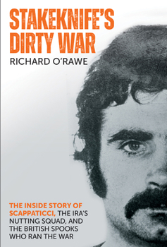 Paperback Stakeknife's Dirty War: The Inside Story of Scappaticci, the Ira's Nutting Squad, and the British Spooks Who Ran the War Book