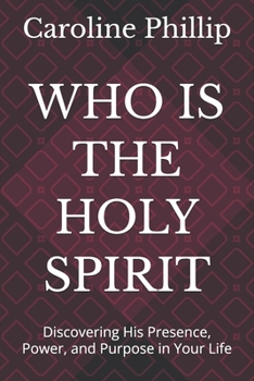 WHO IS THE HOLY SPIRIT: Discovering His Presence, Power, and Purpose in Your Life