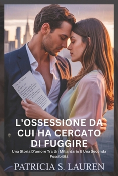 L'ossessione Da Cui Ha Cercato Di Fuggire: Una Storia D'amore Tra Un Miliardario E Una Seconda Possibilità (Contratti di Seta Rossa) (Italian Edition)