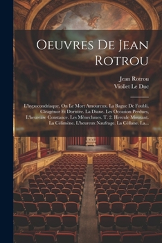 Paperback Oeuvres De Jean Rotrou: L'hypocondriaque, On Le Mort Amoureux. La Bague De Foubli. Clèagènor Et Doristée. La Diane. Les Occasion Perdues, L'he [French] Book