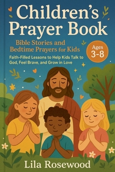 Children's Prayer Book: Bible Stories and Bedtime Prayers for Kids: Faith-Filled Lessons to Help Kids Talk to God, Feel Brave, and Grow in Love (Bedtime Stories for Kids)