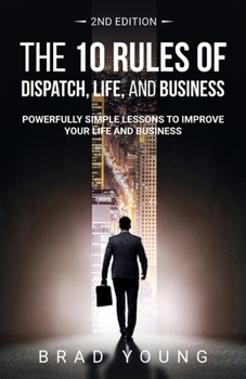 Paperback The 10 Rules of Dispatch, Life, and Business 2nd Edition: Powerfully Simple Lessons to Improve Your Life and Business Book