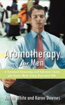 Paperback Aromatherapy for Men: A Scentual Grooming and Lifestyle Guide for Every Male Using Essential Oils Book