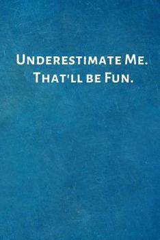 Paperback Underestimate Me. That'll be Fun.: Office Lined Blank Notebook Journal with a funny saying on the outside Book