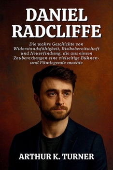 DANIEL RADCLIFFE: Die wahre Geschichte von Widerstandsfähigkeit, Risikobereitschaft und Neuerfindung, die aus einem Zaubererjungen eine vielseitige Bühnen- und Filmlegende machte