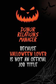 Donor Relations Manager Because Halloween Lover Is Not An Official Job Title: 6x9  120 Pages Halloween Special Pumpkin Jack O'Lantern Blank Lined Paper Notebook Journal