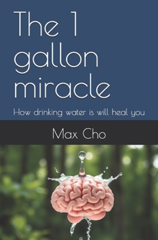 Paperback The 1 gallon miracle: How drinking water is will heal you Book