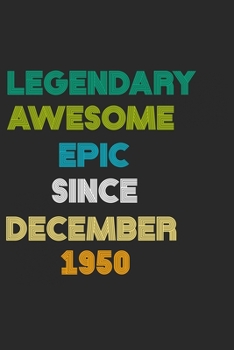 Paperback LEGENDARY AWESOME EPIC SINCE DECEMBER 1950 Notebook Birthday Gift: 6 X 9 Lined Notebook / Daily Journal, Diary - A Special Birthday Gift Themed Journa Book