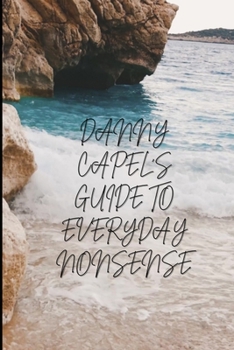 Danny Capel’s Guide to Everyday Nonsense