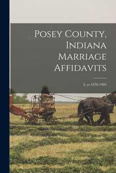 Paperback Posey County, Indiana Marriage Affidavits; 2, yr.1876-1905 Book