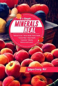 Paperback It's Simple Minerals Heal: Natural Cures: Bone Health Brain Health Cancer Risk Hearth Health Insomnia Obesity And so much more! Book