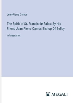 Paperback The Spirit of St. Francis de Sales; By His Friend Jean Pierre Camus Bishop Of Belley: in large print Book