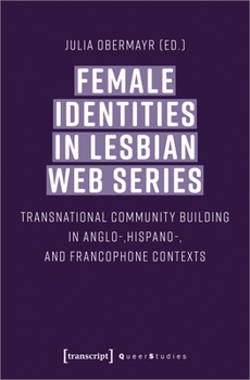 Paperback Female Identities in Lesbian Web Series: Transnational Community Building in Anglo-, Hispano-, and Francophone Contexts Book