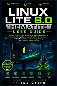 LINUX LITE 8.0 "HEMATITE" USER GUIDE: Master Linux Lite 8.0 with Step-by-Step Instructions for Windows Users, Ubuntu Migration, Xfce Customization, System Maintenance, Networking, Gaming.....