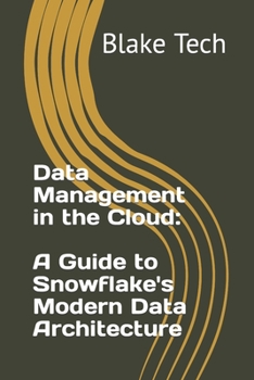 Data Management in the Cloud: A Guide to Snowflake's Modern Data Architecture