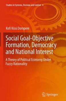 Paperback Social Goal-Objective Formation, Democracy and National Interest: A Theory of Political Economy Under Fuzzy Rationality Book