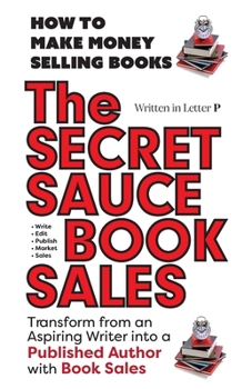 Paperback THE SECRET SAUCE of BOOK SALES - Written in Letter P: How to Make Money Selling Books - HELP IS ON THE WAY! 5 Star Reviews! Book