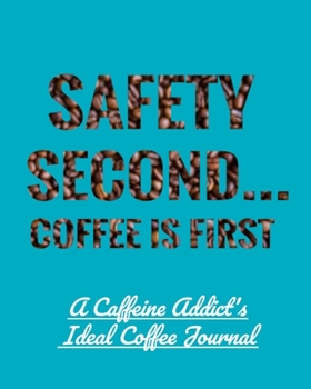 Safety Second Coffee is First: A Caffeine Addict's Ideal Coffee Journal