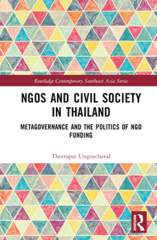 Ngos and Civil Society in Thailand: Metagovernance and the Politics of Ngo Funding - Book  of the Routledge Contemporary Southeast Asia Series