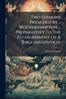 Paperback Two Sermons Preached In ... Wolverhampton ... Preparatory To The Establishment Of A Bible-institution Book