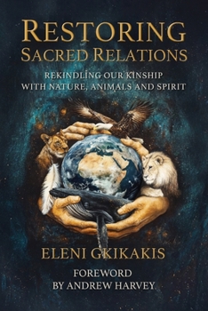 Restoring Sacred Relations: Rekindling Our Kinship With Nature, Animals and Spirit