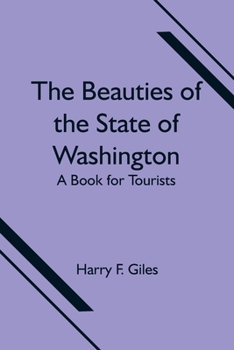 The Beauties of the State of Washington A Book for Tourists