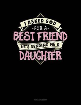 Paperback I Asked God For A Best Friend He's Sending Me A Daughter: 5 Column Ledger Book