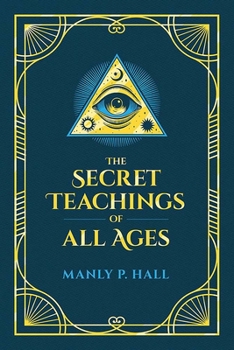Hardcover The Secret Teachings of All Ages: An Encyclopedic Outline of Masonic, Hermetic, Qabbalistic and Rosicrucian Symbolical Philosophy Book