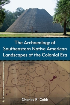 The Archaeology of Southeastern Native American Landscapes of the Colonial Era - Book  of the American Experience in Archaeological Perspective