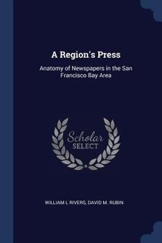 Paperback A Region's Press: Anatomy of Newspapers in the San Francisco Bay Area Book