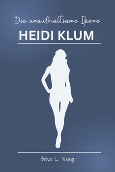 Paperback Heidi Klum Die unaufhaltsame Ikone: Von Victorias Geheimnis zur Business-Elite: Wie sie ein Imperium jenseits des Rampenlichts aufbaute [German] Book