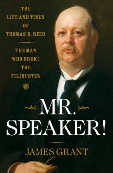 Hardcover Mr. Speaker!: The Life and Times of Thomas B. Reed the Man Who Broke the Filibuster Book