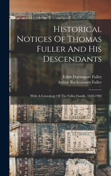 Hardcover Historical Notices Of Thomas Fuller And His Descendants: With A Genealogy Of The Fuller Family, 1638-1902 Book