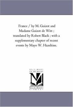 Paperback France / by M. Guizot and Madame Guizot De Witt; Translated by Robert Black; With A Supplementary Chapter of Recent Events by Mayo W. Hazeltine. Vol. Book