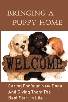 Paperback Bringing A Puppy Home: Caring For Your New Dogs And Giving Them The Best Start In Life: Raise The Perfect Dog Book