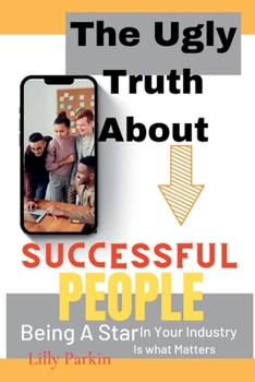 Paperback The Ugly Truth About SUCCESSFUL PEOPLE: Being A Star In Your Industry Is what Matters [Large Print] Book