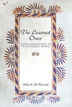 The Learned Ones: Nahua Intellectuals in Postconquest Mexico (First Peoples: New Directions in Indigenous Studies)