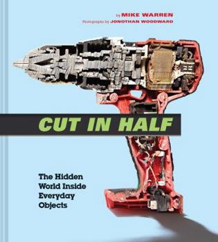 Hardcover Cut in Half: The Hidden World Inside Everyday Objects (Pop Science and Photography Gift Book, How Things Work Book) Book