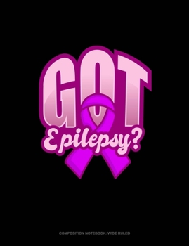 Got Epilepsy?: Composition Notebook: Wide Ruled