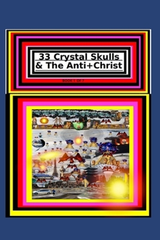 33 Crystal Skulls & The Anti+Christ BOOK 1 OF 7: 33 Crystal Skulls & The Anti+Christ PART 1 OF 7 CHAPTER 1 978-1-967897-11- 7 (33 Crystal Skulls & The Anti+Christ, CHAPTER BOOK SERIES.)