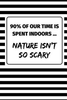 Paperback 90% Of Our Time Is Spent Indoors ... Nature Isn't So Scary: Nature Themed 2 in 1 Note Book