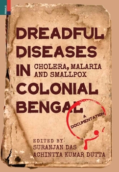 Hardcover Dreadful Diseases in Colonial Bengal: Cholera, Malaria and Smallpox: A Documentation [French] Book