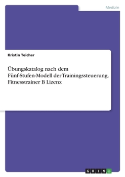 Übungskatalog nach dem Fünf-Stufen-Modell der Trainingssteuerung. Fitnesstrainer B Lizenz (German Edition)