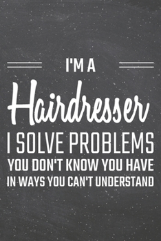 I'm a Hairdresser I Solve Problems You Don't Know You Have: Hairdresser Dot Grid Notebook, Planner or Journal | 110 Dotted Pages | Office Equipment, ... Gift Idea for Christmas or Birthday