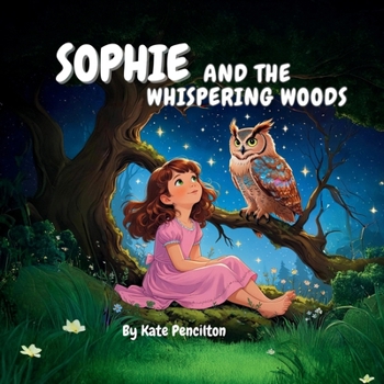 Sophie and the Whispering Woods: A Heartwarming Tale of Friendship and Talking Animals | Ages 4 to9 | 8.5x8.5 in Full Color Book |