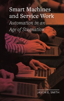 Hardcover Smart Machines and Service Work: Automation in an Age of Stagnation Book