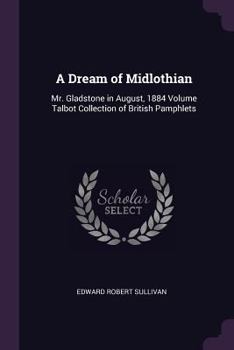 Paperback A Dream of Midlothian: Mr. Gladstone in August, 1884 Volume Talbot Collection of British Pamphlets Book