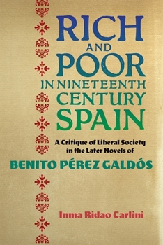 Hardcover Rich and Poor in Nineteenth-Century Spain: A Critique of Liberal Society in the Later Novels of Benito Pérez Galdós Book